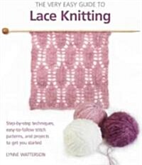 The Very Easy Guide to Lace Knitting: Step-By-Step Techniques, Easy-To-Follow Stitch Patterns, and Projects to Get You Started (Paperback)