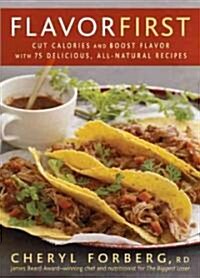 Flavor First: Cut Calories and Boost Flavor with 75 Delicious, All-Natural Recipes (Paperback)