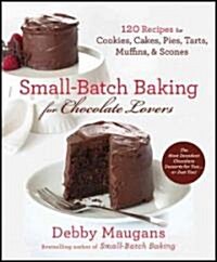 Small-Batch Baking for Chocolate Lovers: Recipes for Cookies, Cakes, Pies, Tarts, Muffins and Scones (Paperback)