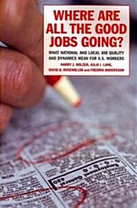 Where Are All the Good Jobs Going?: What National and Local Job Quality and Dynamics Mean for U.S. Workers (Paperback)