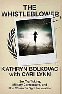 The Whistleblower : Sex Trafficking, Military Contractors, and One Womans Fight for Justice (Hardcover)