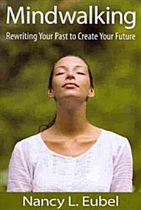 Mindwalking: Rewriting Your Past to Create Your Future (Paperback)