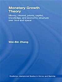 Monetary Growth Theory : Money, Interest, Prices, Capital, Knowledge and Economic Structure Over Time and Space (Paperback)