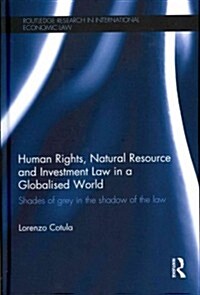 Human Rights, Natural Resource and Investment Law in a Globalised World : Shades of Grey in the Shadow of the Law (Hardcover)