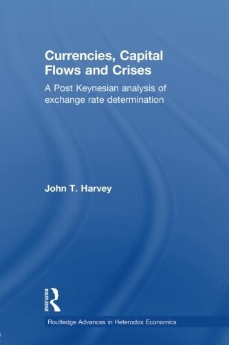 Currencies, Capital Flows and Crises : A Post Keynesian Analysis of Exchange Rate Determination (Paperback)