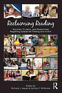 Reclaiming Reading : Teachers, Students, and Researchers Regaining Spaces for Thinking and Action (Paperback)