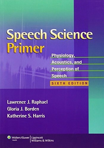 Speech Science Primer: Physiology, Acoustics, and Perception of Speech (Paperback, 6)