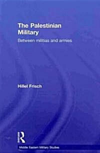 The Palestinian Military : Between Militias and Armies (Paperback)