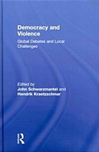 Democracy and Violence : Global Debates and Local Challenges (Hardcover)