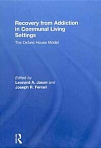 Recovery from Addiction in Communal Living Settings : The Oxford House Model (Hardcover)