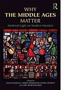 Why the Middle Ages Matter : Medieval Light on Modern Injustice (Paperback)