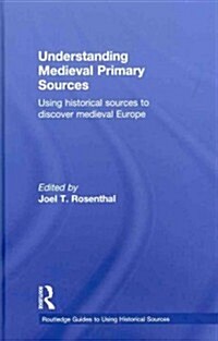 Understanding Medieval Primary Sources : Using Historical Sources to Discover Medieval Europe (Hardcover)