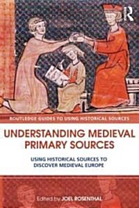 Understanding Medieval Primary Sources : Using Historical Sources to Discover Medieval Europe (Paperback)