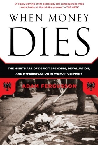 When Money Dies: The Nightmare of Deficit Spending, Devaluation, and Hyperinflation in Weimar Germany (Paperback)