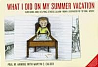 What I Did on My Summer Vacation: Surviving and Helping Others Learn from a Boyhood of Sexual Abuse (Paperback)