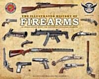 The Illustrated History of Firearms: In Association with the NRA National Firearms Museum (Hardcover)