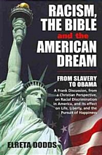 Racism, the Bible, and the American Dream: From Slavery to Obama: A Frank Discussion, from a Christian Perspective, on Racial Discrimination in Americ (Paperback)