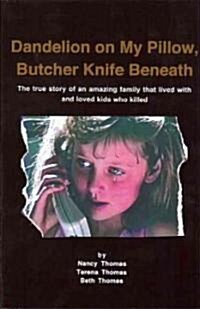 Dandelion on My Pillow, Butcher Knife Beneath: The True Story of an Amazing Family That Lived with and Loved Kids Who Killed (Paperback)