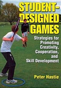 Student-Designed Games: Strategies for Promoting Creativity, Cooperation, and Skill Development (Paperback)