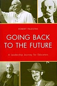 Going Back to the Future: A Leadership Journey for Educators (Paperback)