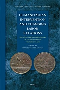 Humanitarian Intervention and Changing Labor Relations: The Long-Term Consequences of the Abolition of the Slave Trade (Hardcover)