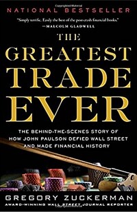 The greatest trade ever : the behind-the-scenes story of how John Paulson defied Wall Street and made financial history