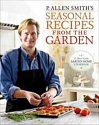 P. Allen Smiths Seasonal Recipes from the Garden: A Garden Home Cookbook (Hardcover)