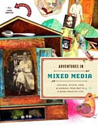 Adventures in Mixed Media: Collage, Stitch, Fuse, and Journal Your Way to a More Creative Life (Paperback)