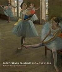 Great French Paintings from the Clark: Barbizon Through Impressionism (Hardcover)
