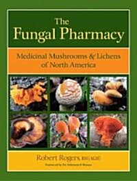 The Fungal Pharmacy: The Complete Guide to Medicinal Mushrooms & Lichens of North America (Paperback)