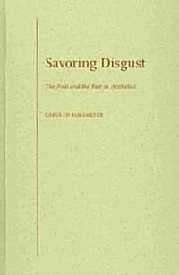 Savoring Disgust: The Foul and the Fair in Aesthetics (Hardcover)