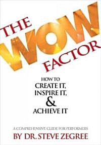 The Wow Factor: How to Create It, Inspire It & Achieve It: A Comprehensive Guide for Performers (Paperback)