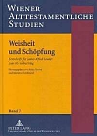Weisheit Und Schoepfung: Festschrift Fuer James Alfred Loader Zum 65. Geburtstag (Hardcover)