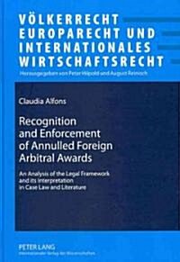Recognition and Enforcement of Annulled Foreign Arbitral Awards: An Analysis of the Legal Framework and Its Interpretation in Case Law and Literature (Hardcover, Revised)