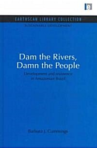 Dam the Rivers, Damn the People : Development and Resistence in Amazonian Brazil (Hardcover)