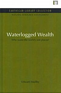 Waterlogged Wealth : Why Waste the Worlds Wet Places? (Hardcover)