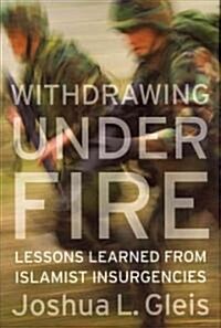 Withdrawing Under Fire: Lessons Learned from Islamist Insurgencies (Hardcover)