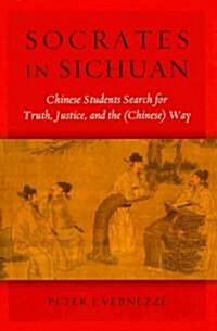 Socrates in Sichuan: Chinese Students Search for Truth, Justice, and the (Chinese) Way (Hardcover)