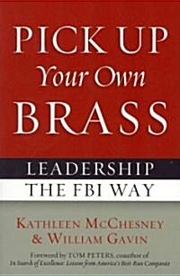 Pick Up Your Own Brass: Leadership the FBI Way (Paperback)