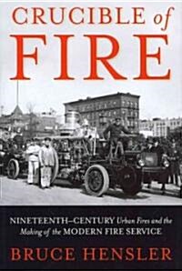 Crucible of Fire: Nineteenth-Century Urban Fires and the Making of the Modern Fire Service (Hardcover)
