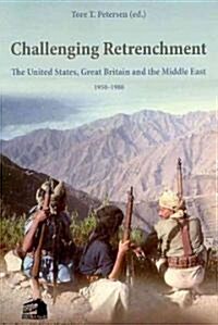 Challenging Retrenchment: The United States, Great Britain and the Middle East, 1950-1980 (Paperback)