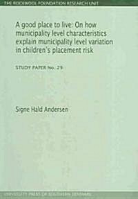 A Good Place to Live: On How Municipality Level Characteristics Explain Municipality Level Variation in Childrens Placement Risk (Study Pap (Paperback)