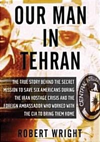 Our Man in Tehran: The True Story Behind the Secret Mission to Save Six Americans During the Iran Hostage Crisis and the Foreign Ambassad              (Audio CD)