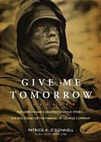 Give Me Tomorrow: The Korean Wars Greatest Untold Story--The Epic Stand of the Marines of George Company                                              (Audio CD)