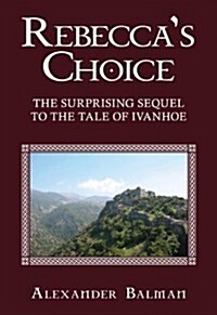 Rebeccas Choice: The Surprising Sequel to the Tale of Ivanhoe (Paperback)