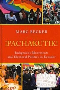 Pachakutik: Indigenous Movements and Electoral Politics in Ecuador (Hardcover)