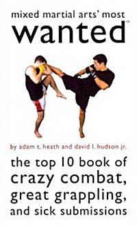 Mixed Martial Arts Most Wanted: The Top 10 Book of Crazy Combat, Great Grappling, and Sick Submissions (Paperback)