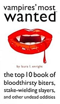 Vampires Most Wanted: The Top 10 Book of Bloodthirsty Biters, Stake-Wielding Slayers, and Other Undead Oddities (Paperback)