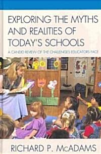 Exploring the Myths and the Realities of Todays Schools: A Candid Review of the Challenges Educators Face (Hardcover)