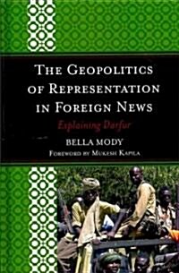 The Geopolitics of Representation in Foreign News: Explaining Darfur (Hardcover)
